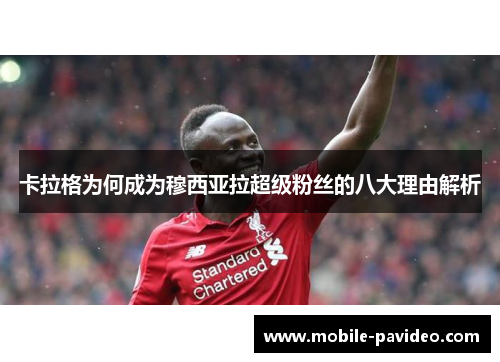 卡拉格为何成为穆西亚拉超级粉丝的八大理由解析 卡拉格为何成为穆西亚拉超级粉丝的八大理由解析