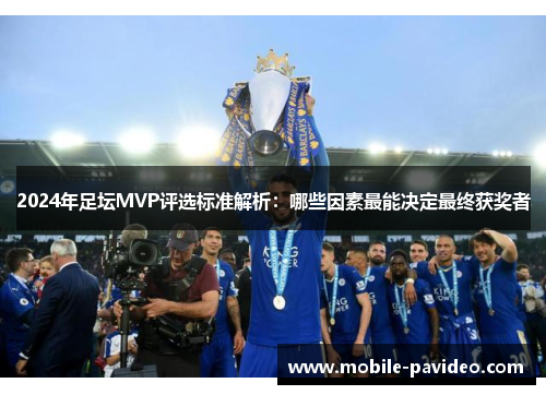 2024年足坛MVP评选标准解析:哪些因素最能决定最终获奖者 2024年足坛MVP评选标准解析:哪些因素最能决定最终获奖者