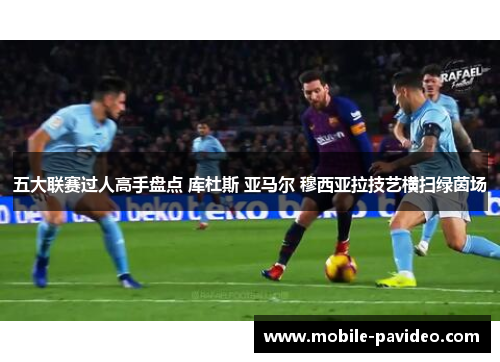 五大联赛过人高手盘点 库杜斯 亚马尔 穆西亚拉技艺横扫绿茵场 五大联赛过人高手盘点 库杜斯 亚马尔 穆西亚拉技艺横扫绿茵场