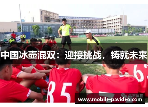 中国冰壶混双：迎接挑战，铸就未来