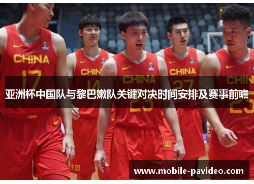 亚洲杯中国队与黎巴嫩队关键对决时间安排及赛事前瞻