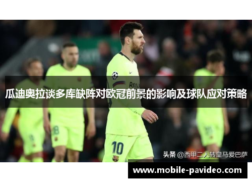 瓜迪奥拉谈多库缺阵对欧冠前景的影响及球队应对策略 瓜迪奥拉谈多库缺阵对欧冠前景的影响及球队应对策略