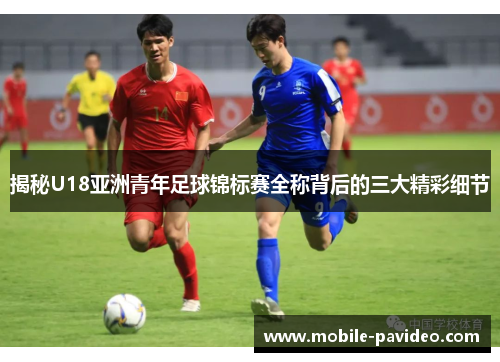 揭秘U18亚洲青年足球锦标赛全称背后的三大精彩细节 揭秘U18亚洲青年足球锦标赛全称背后的三大精彩细节