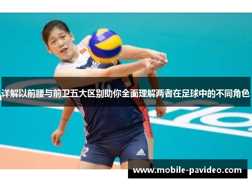 详解以前腰与前卫五大区别助你全面理解两者在足球中的不同角色 详解以前腰与前卫五大区别助你全面理解两者在足球中的不同角色