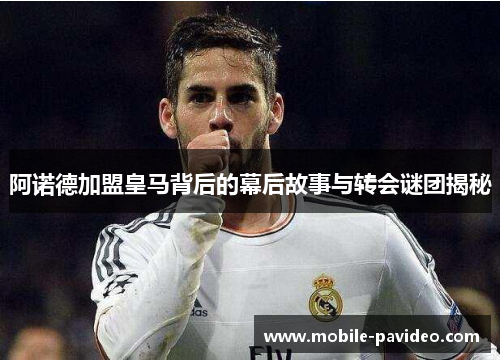 阿诺德加盟皇马背后的幕后故事与转会谜团揭秘 阿诺德加盟皇马背后的幕后故事与转会谜团揭秘