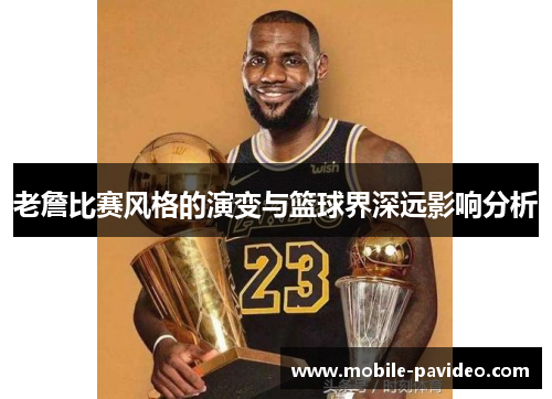 老詹比赛风格的演变与篮球界深远影响分析