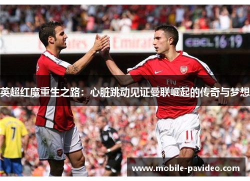 英超红魔重生之路：心脏跳动见证曼联崛起的传奇与梦想