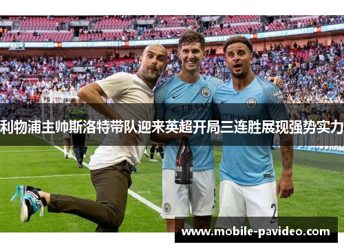 利物浦主帅斯洛特带队迎来英超开局三连胜展现强势实力