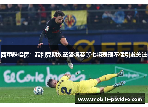 西甲跌幅榜：菲利克斯坎塞洛德容等七将表现不佳引发关注